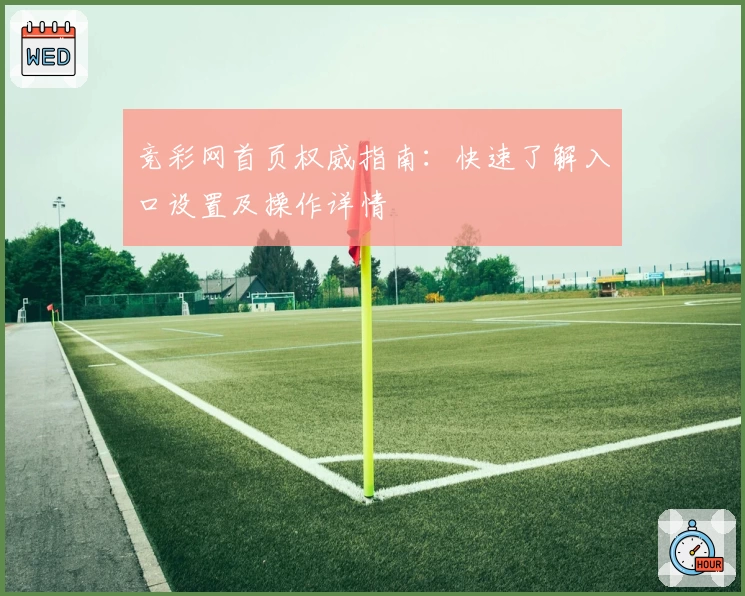 竞彩网首页权威指南：快速了解入口设置及操作详情