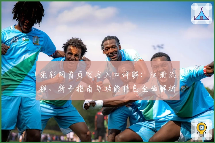 竞彩网首页官方入口详解：注册流程、新手指南与功能特色全面解析