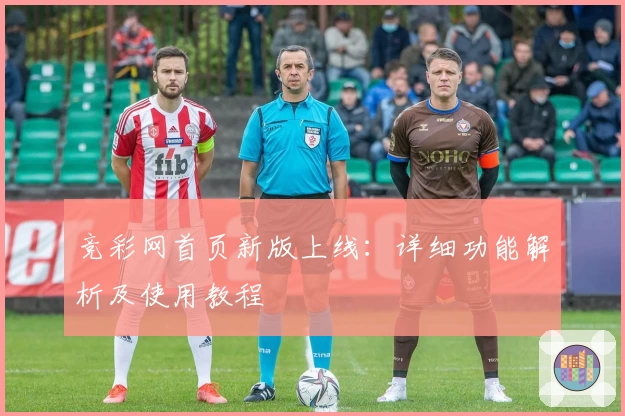 竞彩网首页新版上线：详细功能解析及使用教程