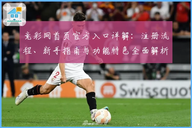竞彩网首页官方入口详解：注册流程、新手指南与功能特色全面解析