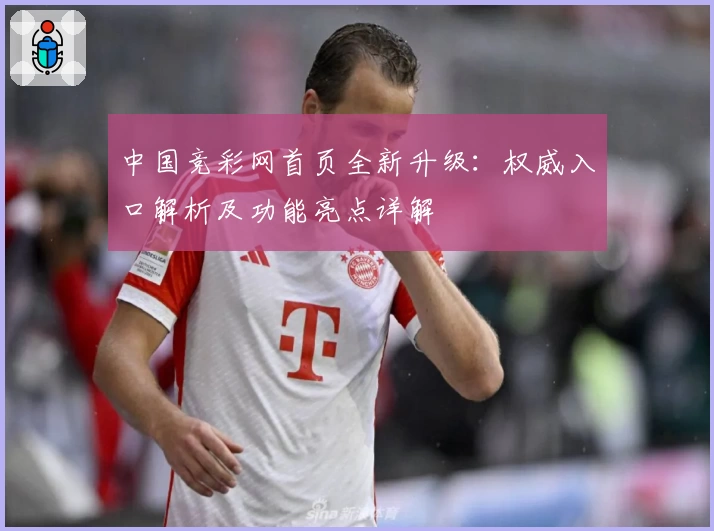 中国竞彩网首页全新升级：权威入口解析及功能亮点详解