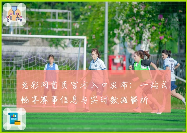 竞彩网首页官方入口发布：一站式畅享赛事信息与实时数据解析