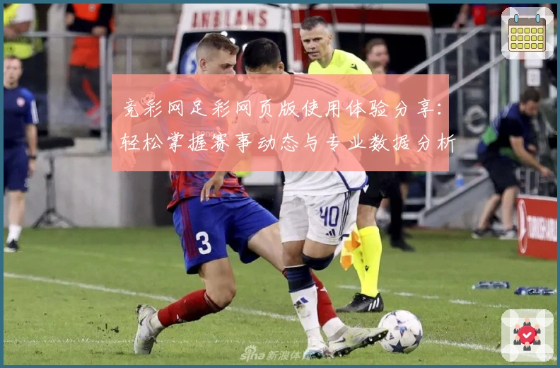 竞彩网足彩网页版使用体验分享：轻松掌握赛事动态与专业数据分析