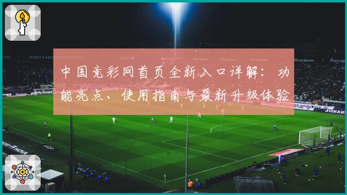 中国竞彩网首页全新入口详解：功能亮点、使用指南与最新升级体验